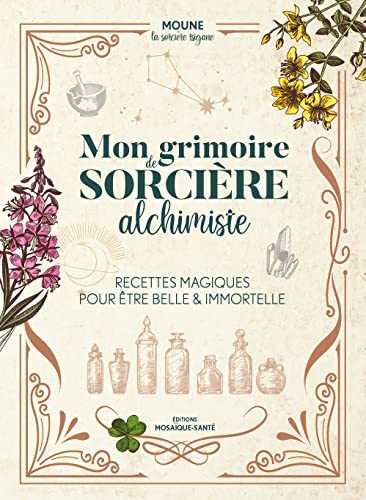 Mon grimoire de sorcière alchimiste: Recettes magiques pour être belle & immortelle