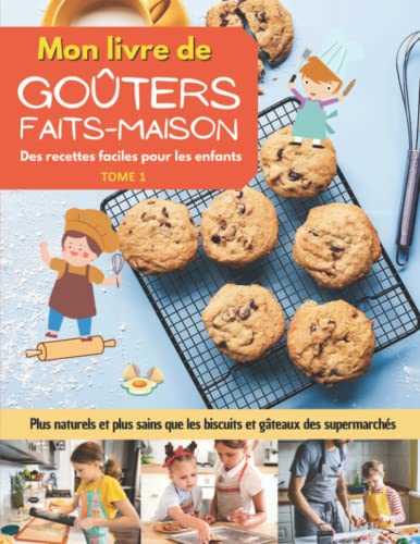 Mon livre de goûters faits-maison. Des recettes faciles pour les enfants.: Plus naturels et plus sains que les biscuits et gâteaux des supermarchés | Intérieur en couleur |