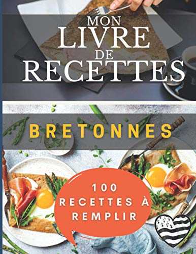 Mon livre de recettes bretonnes | 100 fiches à remplir soi même | Edition crêpe bretonne: Livre de cuisine personnalisé