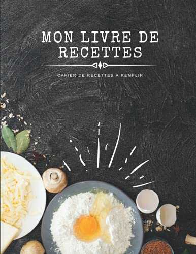 Mon Livre De Recettes: Cahier De Recettes à Remplir - Cahier à Compléter pour 52 Recettes - Livre de Cuisine Personnalisé à écrire