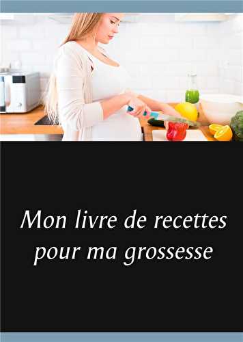 Mon livre de recettes pour ma grossesse