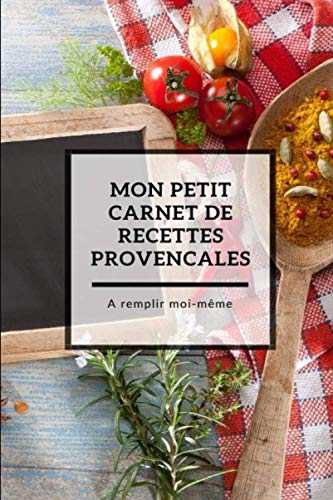 Mon petit carnet de recettes provençales à remplir moi-même - Mes recettes - Carnet de recettes à remplir - 110 pages numérotées - Page de garde - Format 6x9