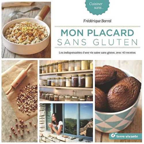 Mon placard sans gluten - les indispensables d'une vie saine sans gluten, avec 40 recettes