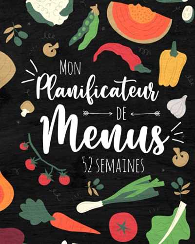 Mon Planificateur de Menus 52 semaines: Planifiez Vos Menus et Liste de Courses Semaine après Semaine Pour Organiser Vos Repas Sereinement Tout au Long de l'Année