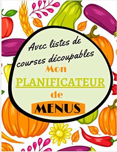 Mon planificateur de menus avec listes de courses découpables: 52 semaines de repas à planifier avec liste de courses à emporter pour une organisation au top + 2 pages pour noter ses recettes fétiches