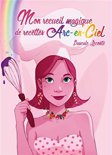 Mon recueil magique de recettes arc-en-ciel - ouvre une page au hasard pour savoir ta recette du jour