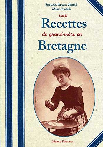 Nos Recettes de Grand-Mère en Bretagne (cuisine bretonne authentique)