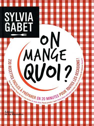 On mange quoi ? 230 recettes faciles à préparer en 20 minutes pour toutes les occasions !