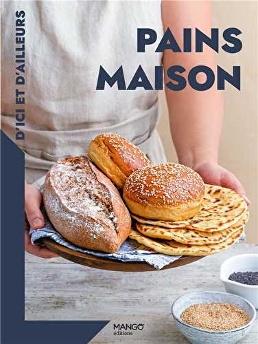 Pains maison d'ici et d'ailleurs - les recettes indispensables