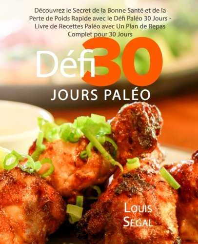 Paléo: Défi 30 Jours Paléo : Découvrez le Secret de la Bonne Santé et de la Perte de Poids Rapide avec le Défi Paléo 30 Jours - Livre de Recettes Paléo avec Un Plan de Repas Complet pour 30 Jours