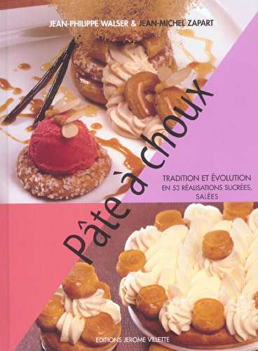 Pâte à choux - tradition et évolution en 53 réalisations sucrées, salées