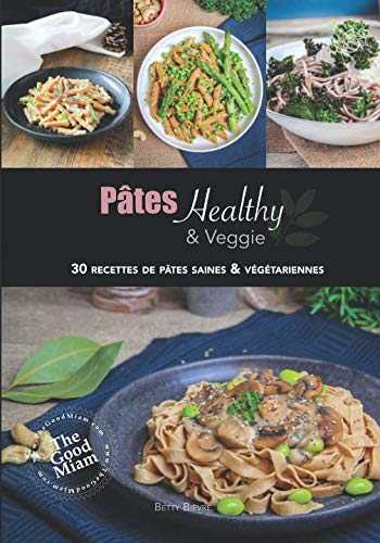 Pâtes Healthy et Veggie: 30 recettes de pâtes, saines et végétariennes