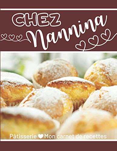 PATISSERIE | Mon carnet de recettes | Chez Nannina: Aux grand-mères passionnées de Pâtisserie, Grand Cahier (8,5x11) pour y noter et organiser leurs ... | Couverture Gâteaux Moelleux & Sucre Glace