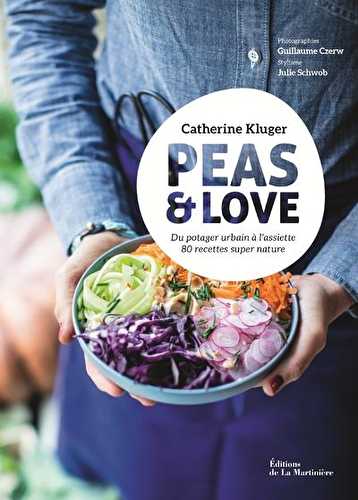 Peas & love - du potager urbain à l'assiette, 80 recettes super nature