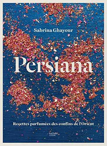 Persiana: Recettes parfumées des confins de l'Orient