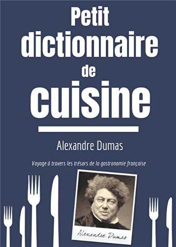 Petit dictionnaire de cuisine - voyage à travers les trésors de la gastronomie française