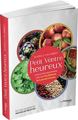 Petit ventre heureux : Cuisinez avec gourmandise selon les Cinq Éléments de la pensée chinoise