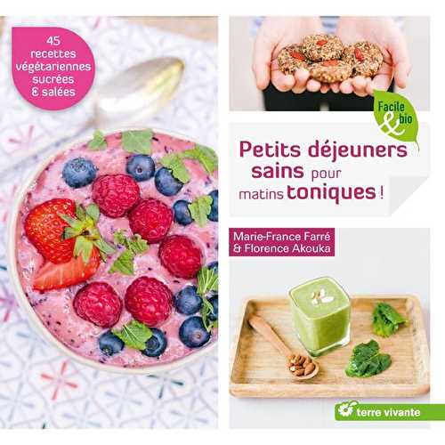 Petits déjeuners sains pour matins toniques ! 45 recettes végétariennes salées et sucrées