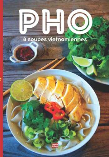 Pho & soupes vietnamiennes: La cuisine vietnamienne illustrée en couleur pour concocter votre bol de nouilles idéal aux saveurs asiatiques du Vietnam