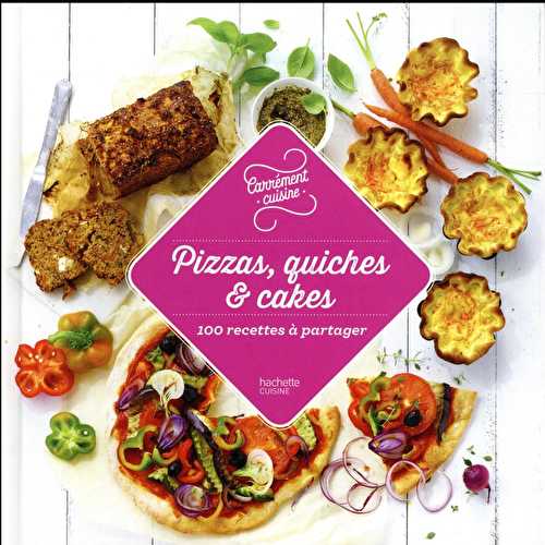 Pizzas, quiches et cakes - 100 recettes incontournables