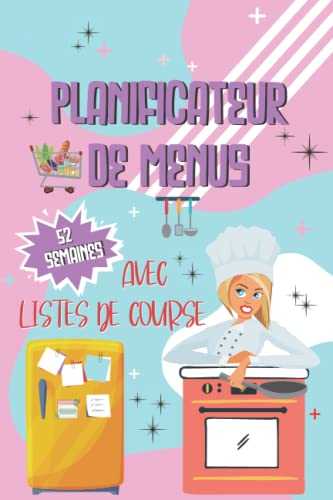 Planificateur de Menus Hebdomadaires: Organisateur et Planificateur de Repas avec Listes de Courses. Journal de Suivi Alimentaire Journalier sur 52 Semaines avec Intentaires Garde-Manger et Frigo