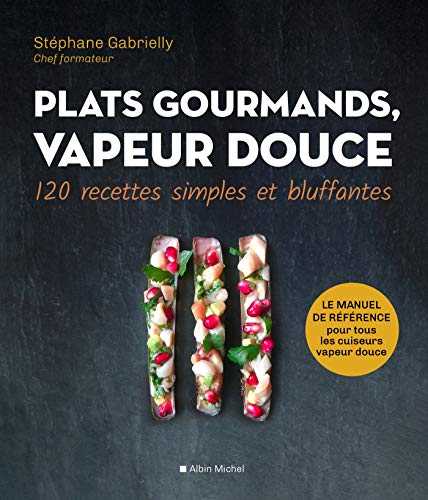 Plats gourmands, vapeur douce: 120 recettes simples et bluffantes