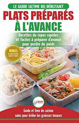 Plats Préparés à l'Avance: Le Guide essentiel pour les débutants - Plus de 50 recettes Keto rapides, faciles pour perdre du poids rapidement (Livre en Français / Meal Prep French Book)