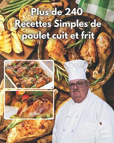 Plus de 240 recettes simples de poulet cuit et frit: un moyen simple et facile de les créer avec cet excellent livre de cuisine