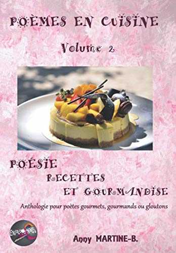 POÈMES EN CUISINE Volume 2: POÉSIE RECETTES ET GOURMANDISE Anthologie pour poètes gourmets, gourmands ou gloutons