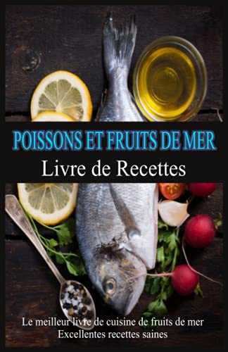 POISSONS & FRUITS DE MER livre de Recettes: Le meilleur livre de cuisine de fruits de mer Excellentes recettes saines