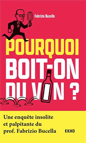 Pourquoi boit-on du vin ? une enquête insolite et palpitante du prof. fabrizio bucella