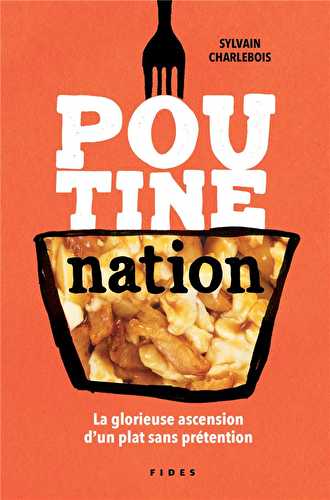 Poutine nation : la glorieuse ascension d'un plat sans prétention