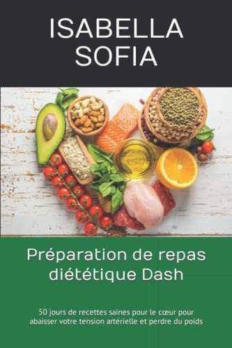 Préparation de repas diététique Dash: 50 jours de recettes saines pour le cœur pour abaisser votre tension artérielle et perdre du poids