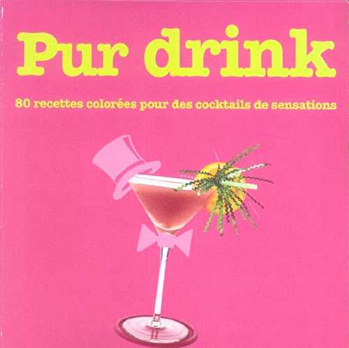 Pur drink - 80 recettes colorees cocktail de sensation