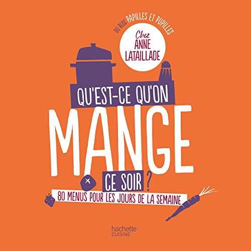 Qu'est-ce-qu'on mange ce soir? Chez Anne Lataillade: 80 menus pour tous les jours de la semaine