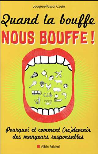 Quand la bouffe nous bouffe ! pourquoi et comment (re)devenir des mangeurs responsables