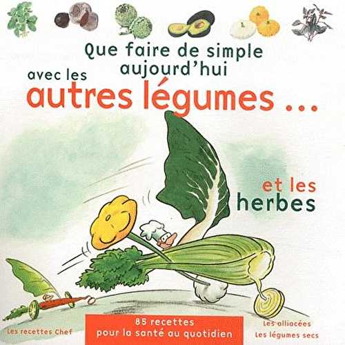 Que faire de simple aujourd'hui avec les autres légumes... et les herbes