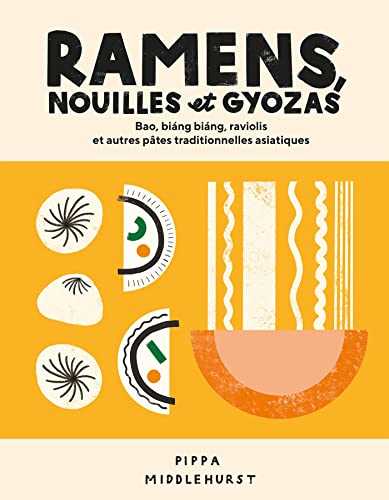 Ramens, nouilles et gyozas: Bao, Biang Biang, raviolis et autres pâtes traditionnelles asiatiques