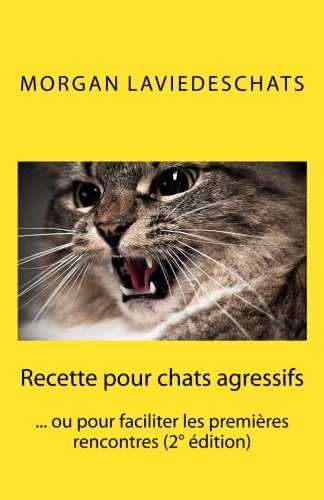 Recette pour chats agressifs: ou pour faciliter les premières rencontres 2° edition
