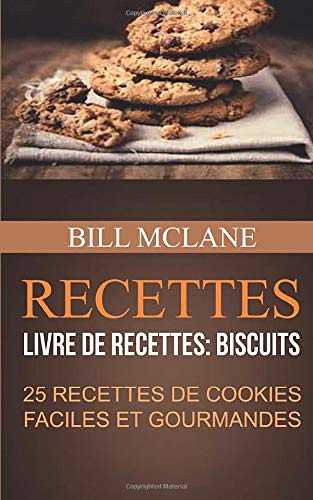 Recettes: 25 recettes de cookies faciles et gourmandes (Livre de recettes: biscuits)