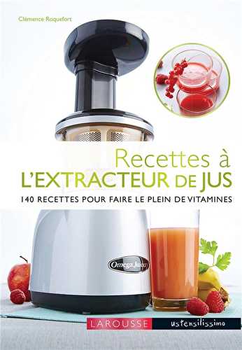 Recettes à l'extracteur de jus - 140 recettes pour faire le plein de vitamines