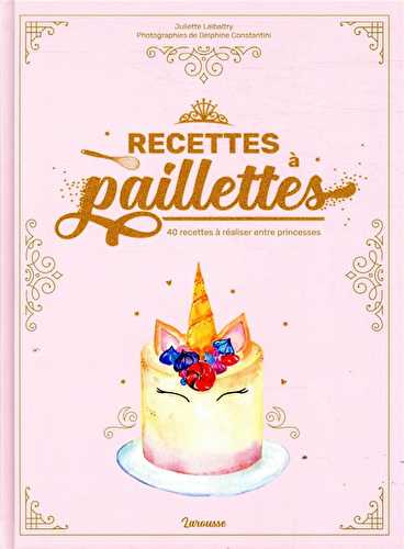 Recettes à paillettes - 40 recettes à réaliser entre princesses