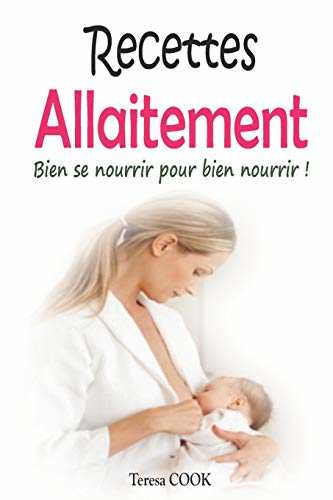 Recettes Allaitement: Bien se nourrir pour bien nourrir ! 35 recettes faciles et délicieuses faites d’aliments galactogènes qui favorisent la lactation (Cadeau idéal pour future maman/ nouvelle maman)