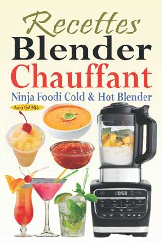 Recettes Blender Chauffant - Ninja Foodi Cold & Hot Blender: Des recettes faciles et délicieuses pour tous les jours avec des smoothies, des sauces, des soupes, des eaux infusées, des desserts…
