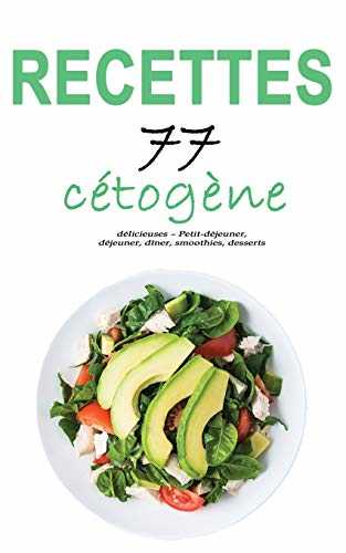 Recettes cétogène: 77 recettes délicieuses – Petit-déjeuner, déjeuner, dîner, smoothies, desserts