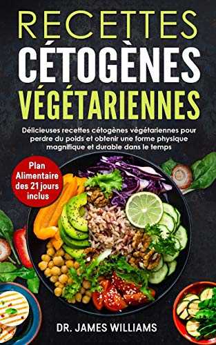 Recettes Cétogènes Végétariennes: délicieuses recettes cétogènes végétariennes pour perdre du poids et obtenir une forme physique magnifique et durable dans le temps