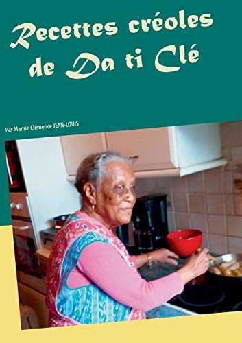 Recettes créoles de Da ti Clé: Par Mamie Clémence JEAN-LOUIS