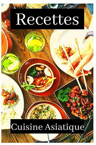 Recettes Cuisine Asiatique: Cuisine Chinoise, Japonaise, Thaïlandaise, Vietnamienne, Coréenne, Indienne