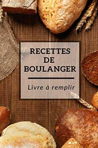 Recettes de boulanger- Livre à remplir: Carnet de recettes spécial pain et viennoiseries à remplir - Cadeau idéal pour les amoureux de boulangerie (cap boulangerie)