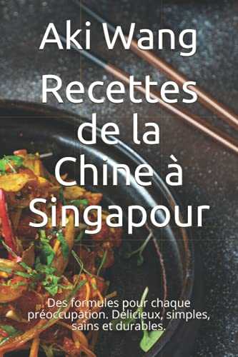 Recettes de la Chine à Singapour: Des formules pour chaque préoccupation. Délicieux, simples, sains et durables.